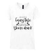 LIFE IS NOT a Fairy Tale IF YOU LOSE YOUR SHOE AT MIDNIGHT You're Drunk t-shirt in white