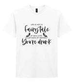 LIFE IS NOT a Fairy Tale IF YOU LOSE YOUR SHOE AT MIDNIGHT You're Drunk t-shirt in white