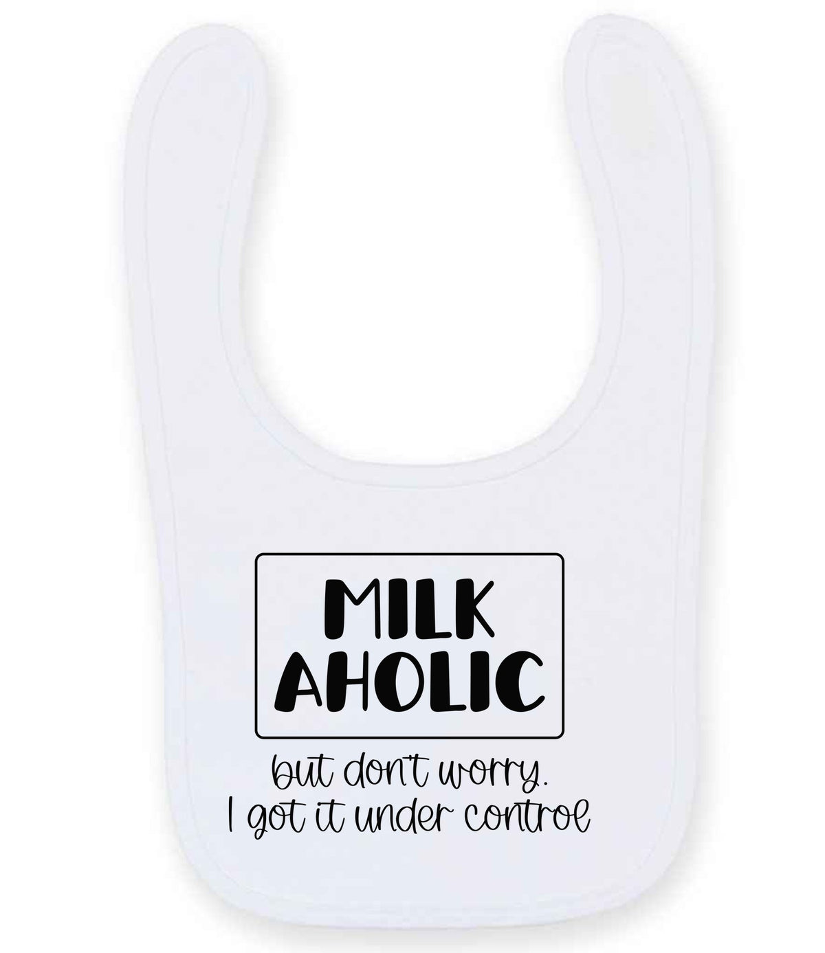 MILK AHOLIC but Don't Worry. I Got It Under Control toddler bib in white