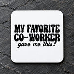 MY FAVORITE CO-WORKER Gave Me This! coaster in white