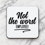 Not the Worst EMPLOYEE! coaster in white