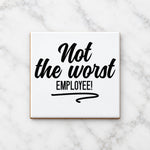 Not the Worst EMPLOYEE! ceramic coaster in white