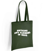 Nothing but Alcohol in Here tote bag in forest green