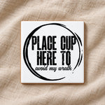 PLACE CUP HERE TO Avoid My Wrath ceramic coaster in white