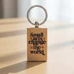 Small Acts Change the World. wooden keyring in standard
