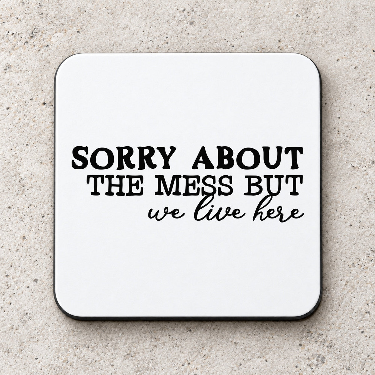 SORRY ABOUT THE MESS BUT We Live Here coaster in white