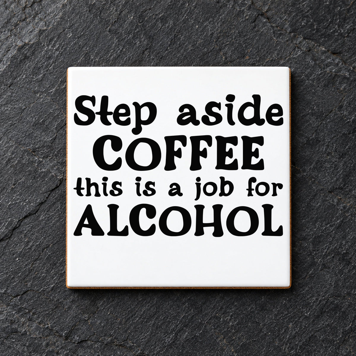 Step Aside COFFEE This Is a Job for ALCOHOL ceramic coaster in white