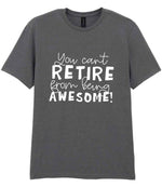 You Can't RETIRE From Being AWESOME! t-shirt in charcoal