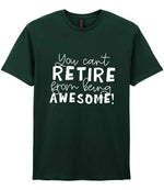 You Can't RETIRE From Being AWESOME! t-shirt in forest green
