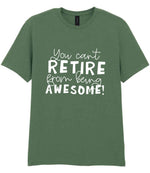 You Can't RETIRE From Being AWESOME! t-shirt in military green