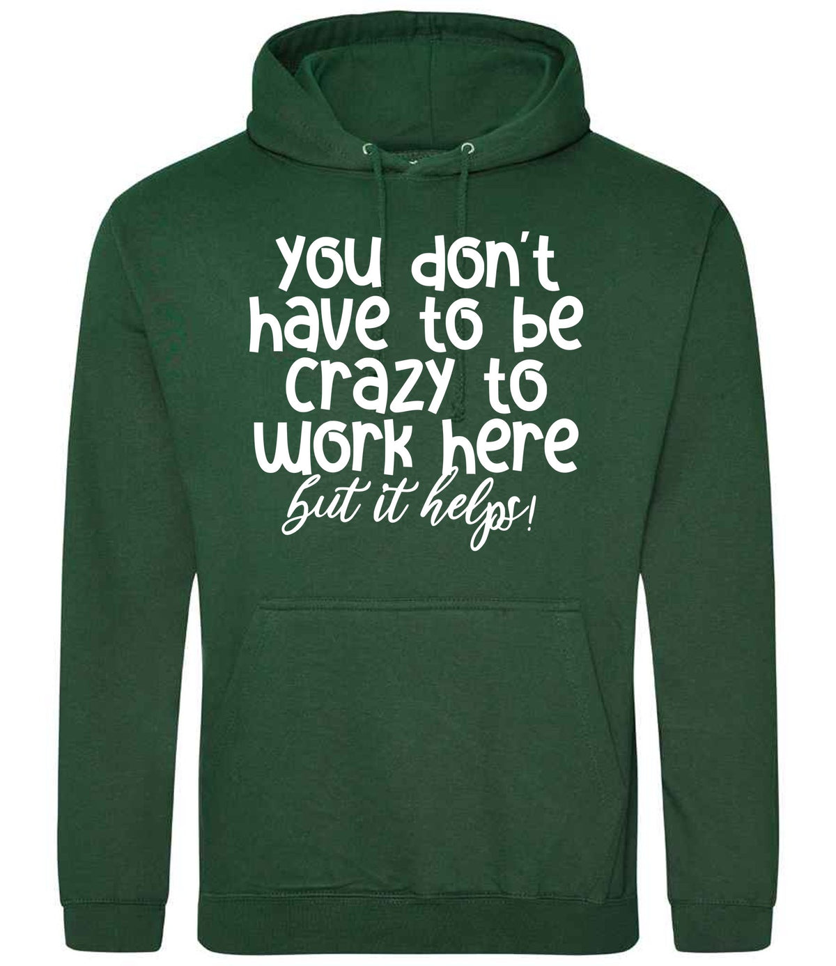 You Don't Have to Be Crazy to Work Here but It Helps! hoodie in bottle green