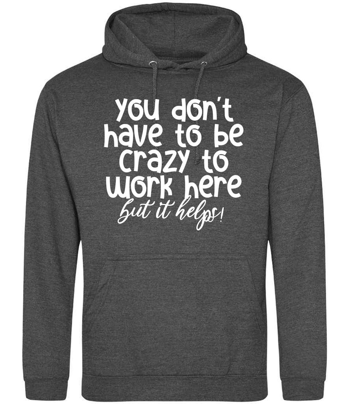 You Don't Have to Be Crazy to Work Here but It Helps! hoodie in charcoal