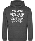You Don't Have to Be Crazy to Work Here but It Helps! hoodie in charcoal