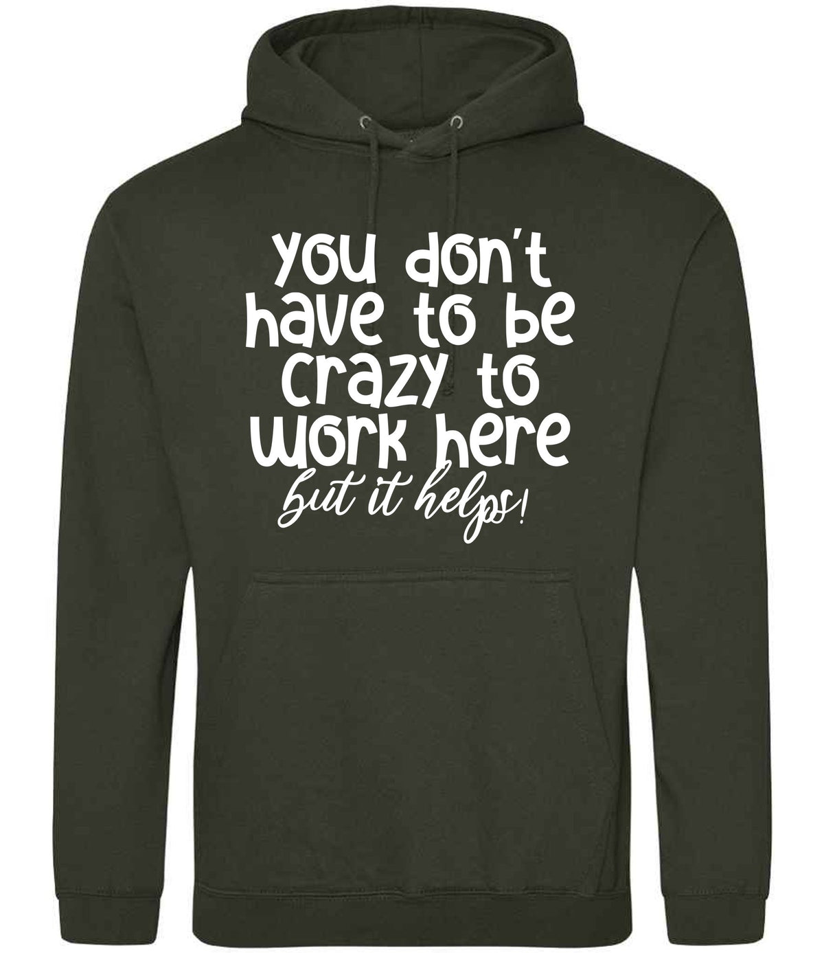 You Don't Have to Be Crazy to Work Here but It Helps! hoodie in combat green