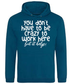 You Don't Have to Be Crazy to Work Here but It Helps! hoodie in deep sea blue
