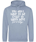 You Don't Have to Be Crazy to Work Here but It Helps! hoodie in dusty blue