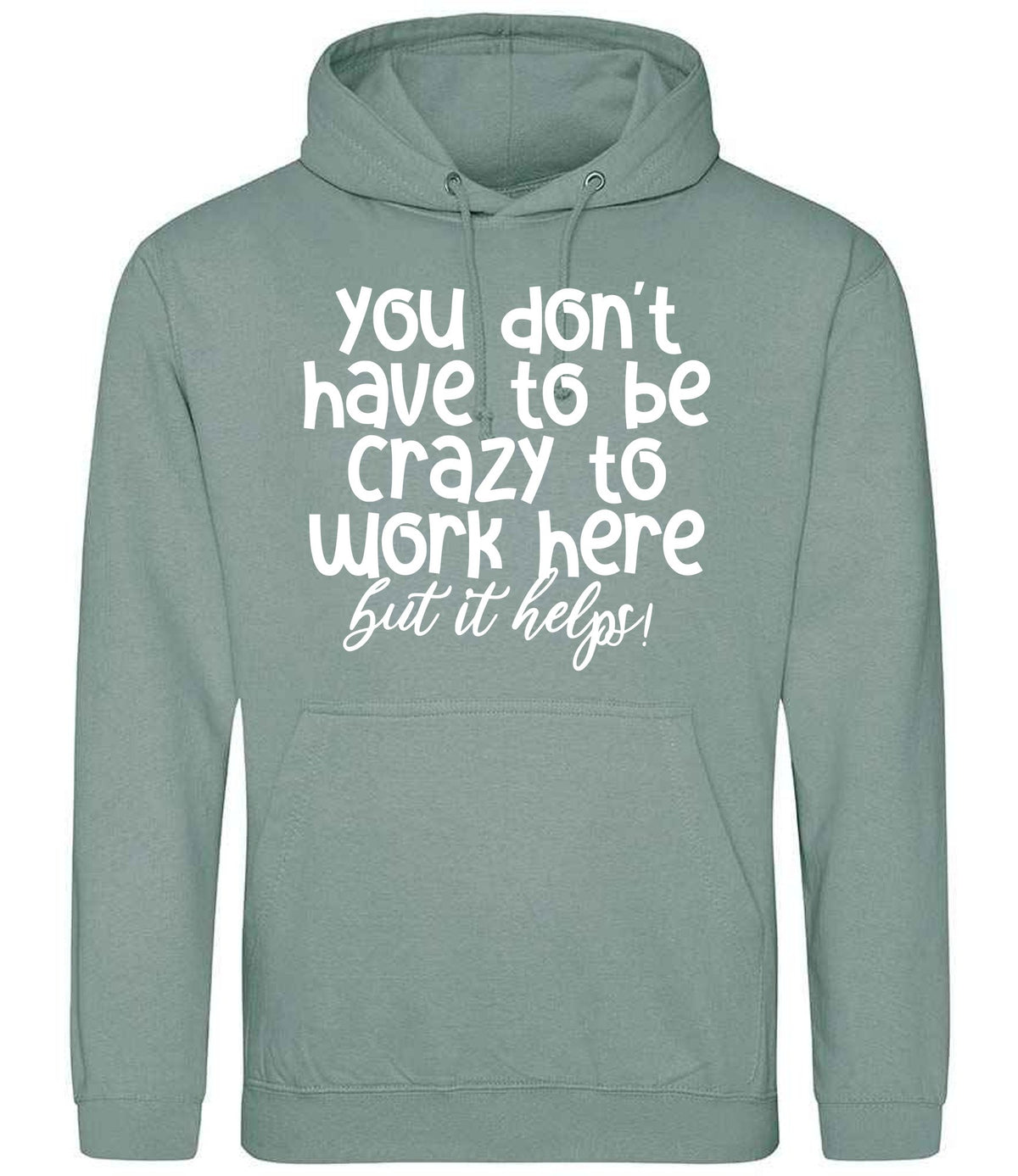 You Don't Have to Be Crazy to Work Here but It Helps! hoodie in dusty green