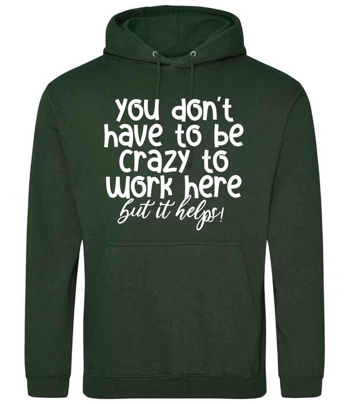 You Don't Have to Be Crazy to Work Here but It Helps! hoodie in forest green