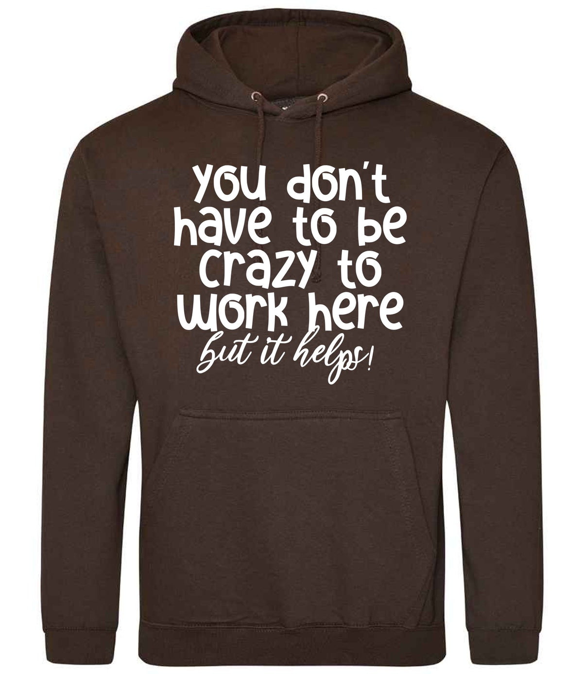 You Don't Have to Be Crazy to Work Here but It Helps! hoodie in hot chocolate