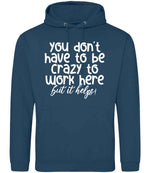 You Don't Have to Be Crazy to Work Here but It Helps! hoodie in ink blue