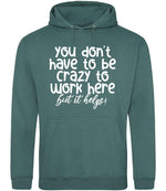 You Don't Have to Be Crazy to Work Here but It Helps! hoodie in moss green
