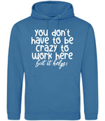 You Don't Have to Be Crazy to Work Here but It Helps! hoodie in sapphire blue