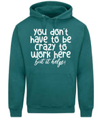 You Don't Have to Be Crazy to Work Here but It Helps! hoodie in teal