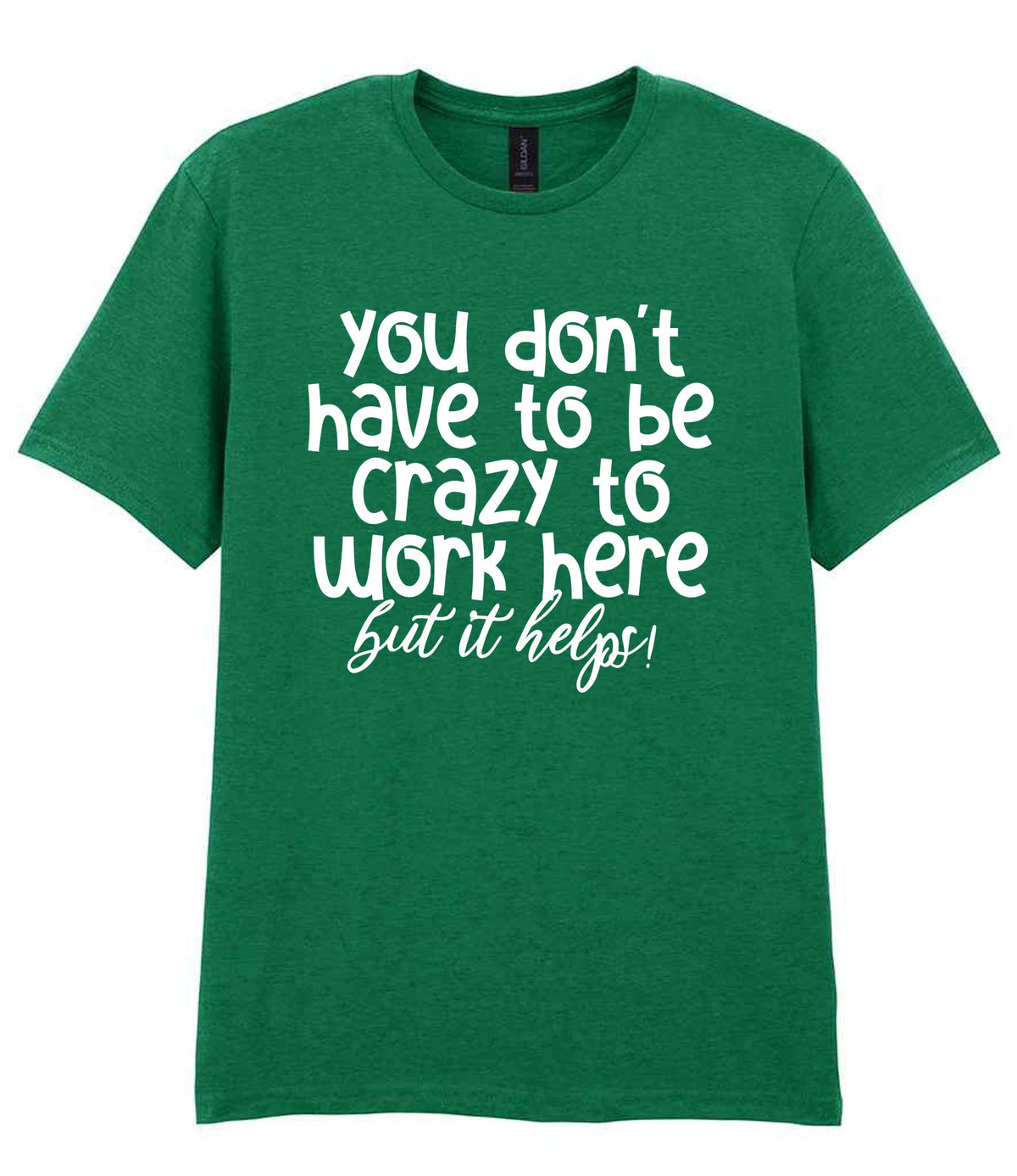 You Don't Have to Be Crazy to Work Here but It Helps! t-shirt in kelly green
