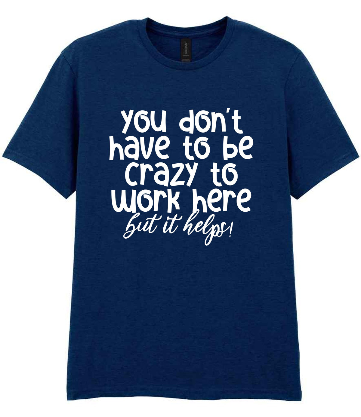 You Don't Have to Be Crazy to Work Here but It Helps! t-shirt in navy