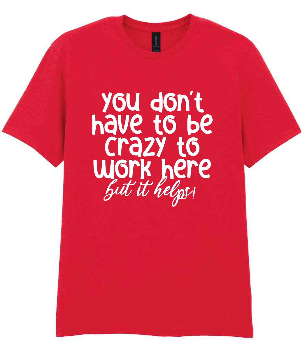 You Don't Have to Be Crazy to Work Here but It Helps! t-shirt in red