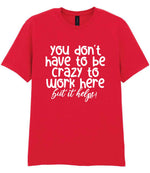 You Don't Have to Be Crazy to Work Here but It Helps! t-shirt in red
