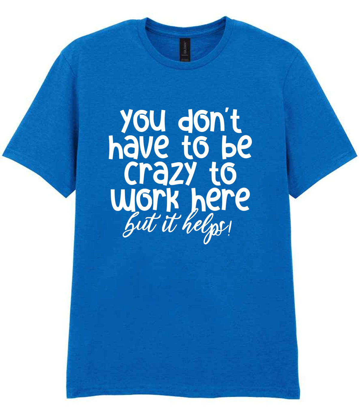 You Don't Have to Be Crazy to Work Here but It Helps! t-shirt in royal blue