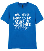 You Don't Have to Be Crazy to Work Here but It Helps! t-shirt in royal blue