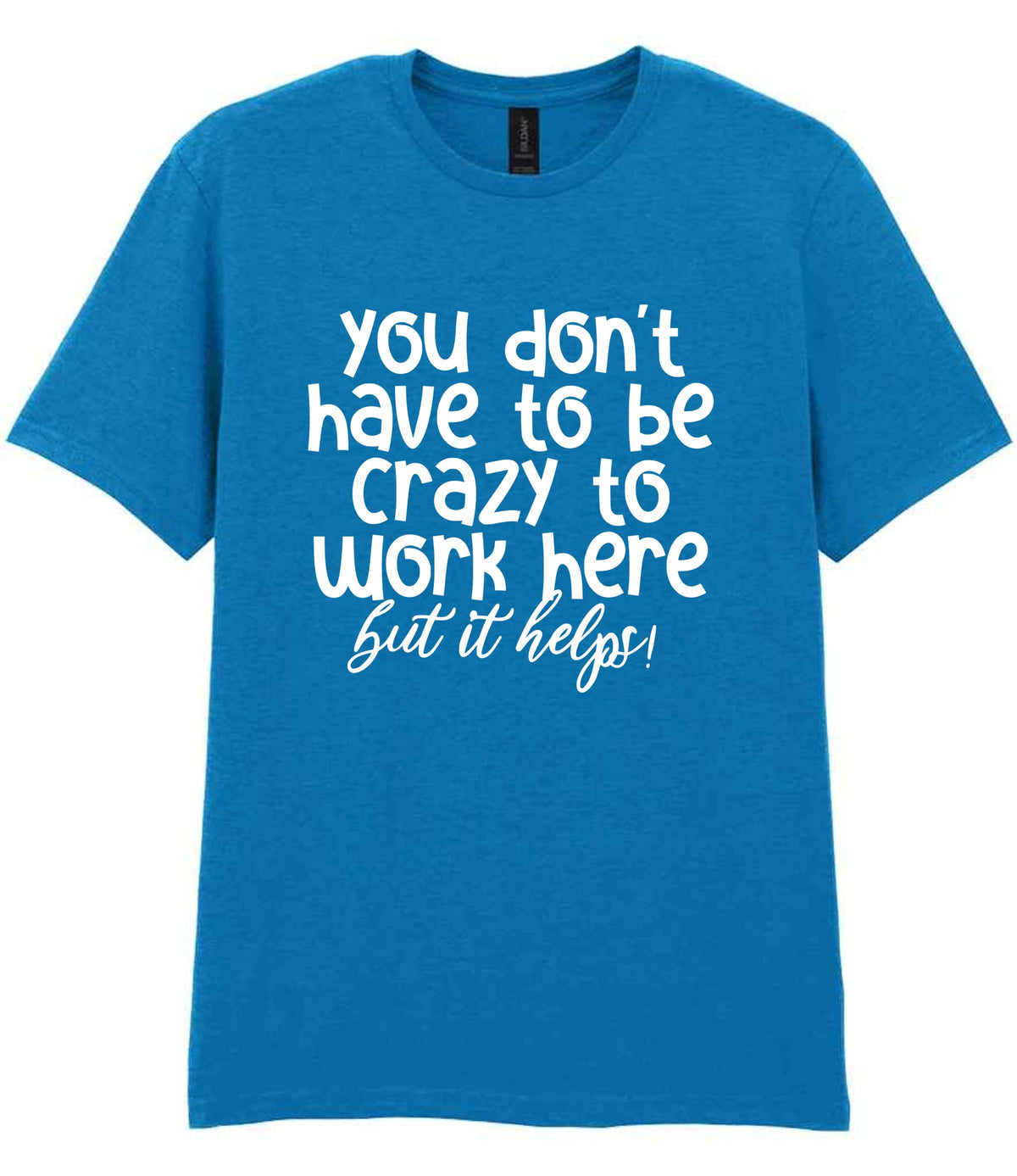 You Don't Have to Be Crazy to Work Here but It Helps! t-shirt in sapphire blue