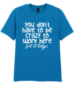 You Don't Have to Be Crazy to Work Here but It Helps! t-shirt in sapphire blue