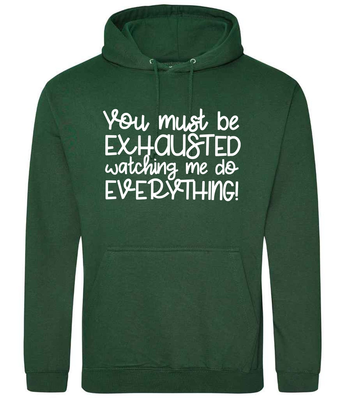 You Must Be EXHAUSTED Watching Me Do EVERYTHING! hoodie in bottle green