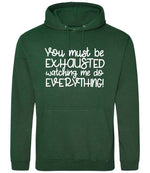 You Must Be EXHAUSTED Watching Me Do EVERYTHING! hoodie in bottle green