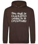 You Must Be EXHAUSTED Watching Me Do EVERYTHING! hoodie in hot chocolate