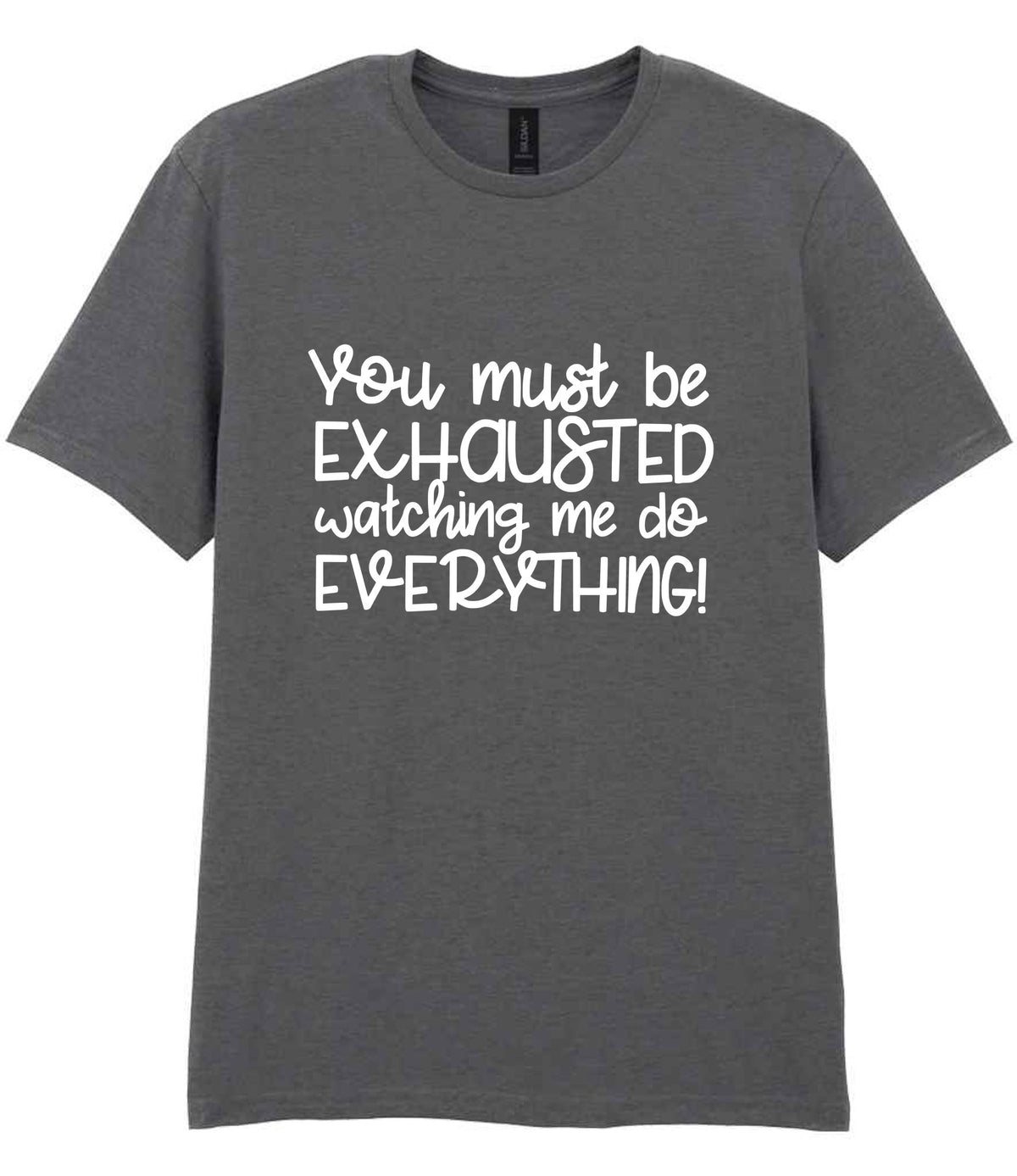 You Must Be EXHAUSTED Watching Me Do EVERYTHING! t-shirt in charcoal