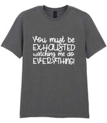 You Must Be EXHAUSTED Watching Me Do EVERYTHING! t-shirt in charcoal