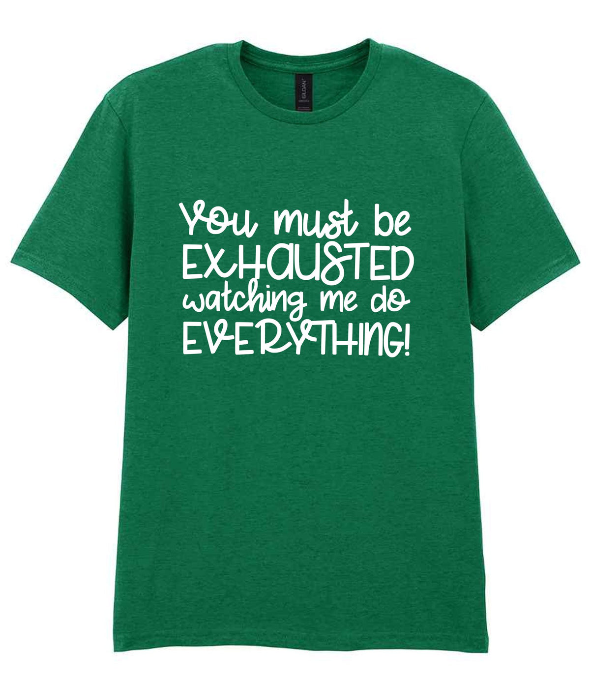 You Must Be EXHAUSTED Watching Me Do EVERYTHING! t-shirt in kelly green