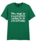 You Must Be EXHAUSTED Watching Me Do EVERYTHING! t-shirt in kelly green