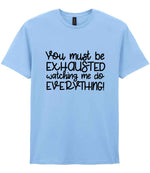 You Must Be EXHAUSTED Watching Me Do EVERYTHING! t-shirt in light blue