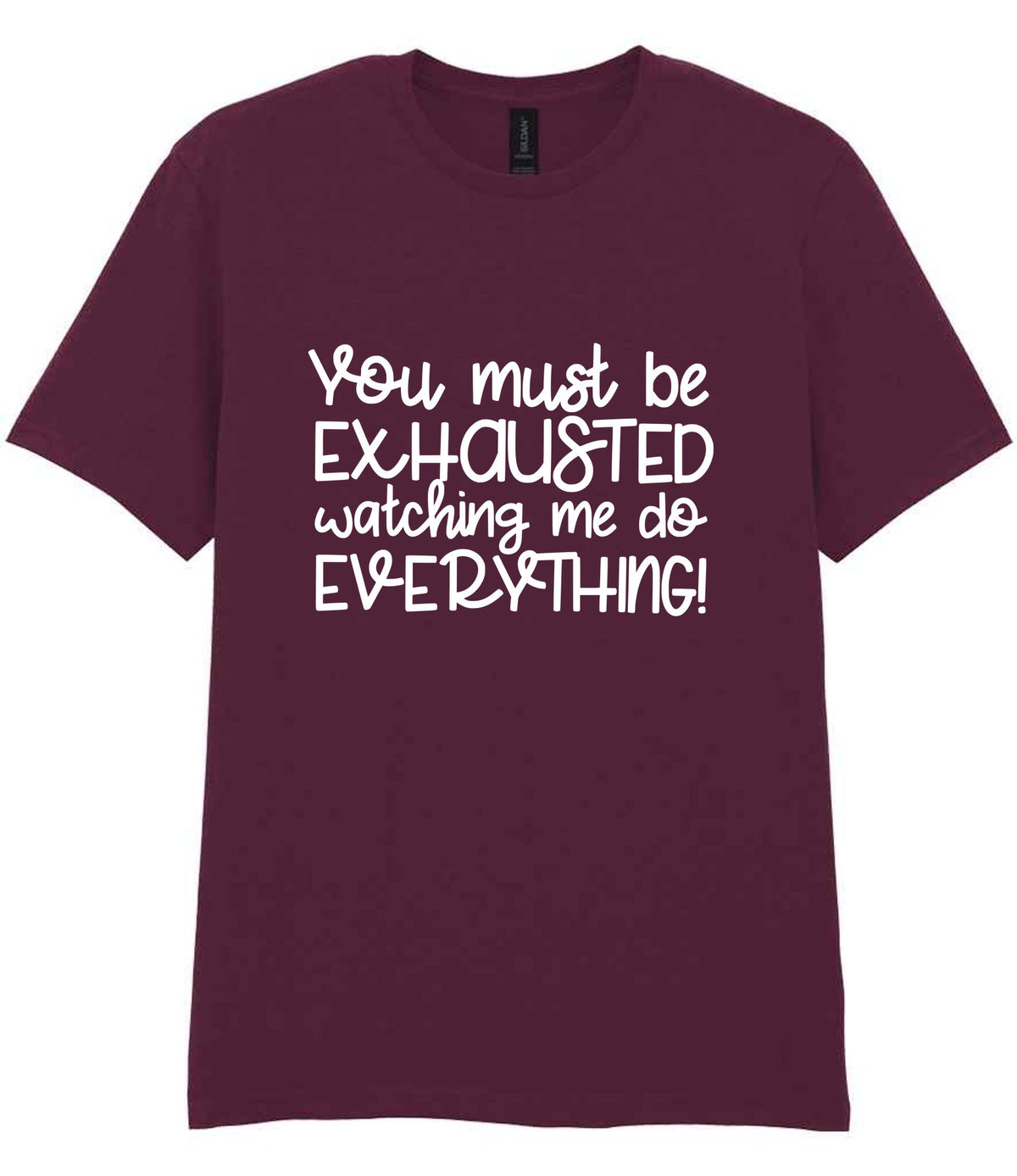 You Must Be EXHAUSTED Watching Me Do EVERYTHING! t-shirt in maroon