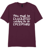 You Must Be EXHAUSTED Watching Me Do EVERYTHING! t-shirt in maroon