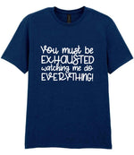 You Must Be EXHAUSTED Watching Me Do EVERYTHING! t-shirt in navy
