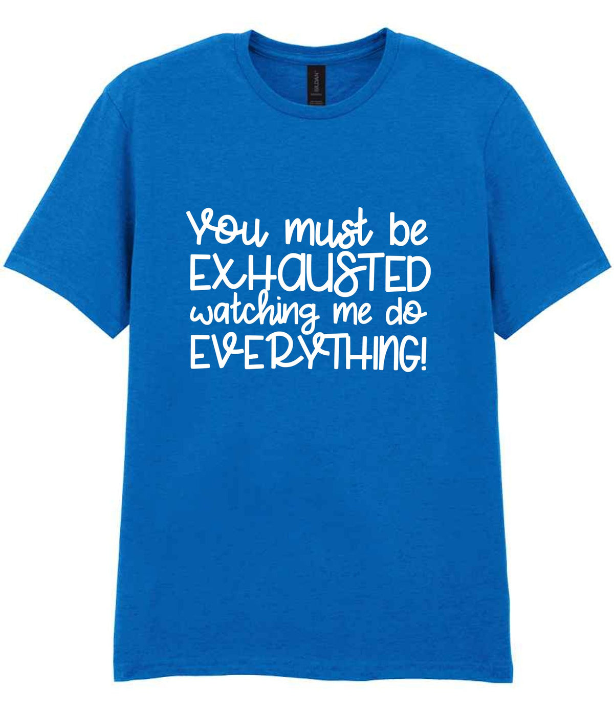 You Must Be EXHAUSTED Watching Me Do EVERYTHING! t-shirt in royal blue