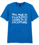 You Must Be EXHAUSTED Watching Me Do EVERYTHING! t-shirt in royal blue