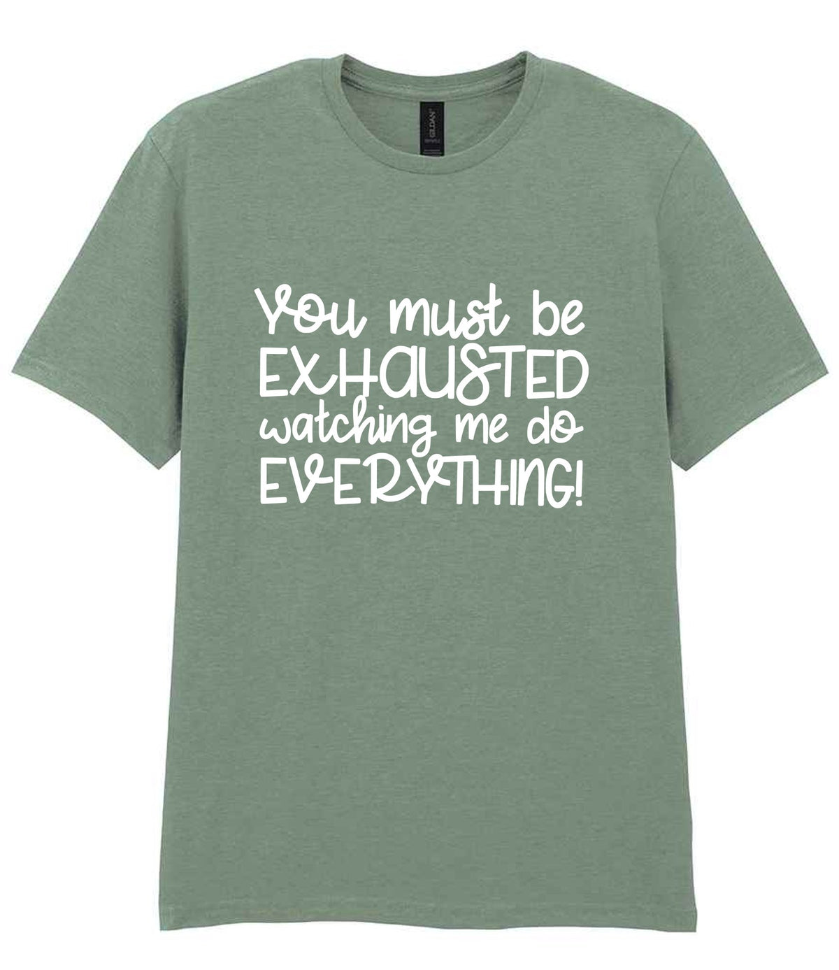 You Must Be EXHAUSTED Watching Me Do EVERYTHING! t-shirt in sage