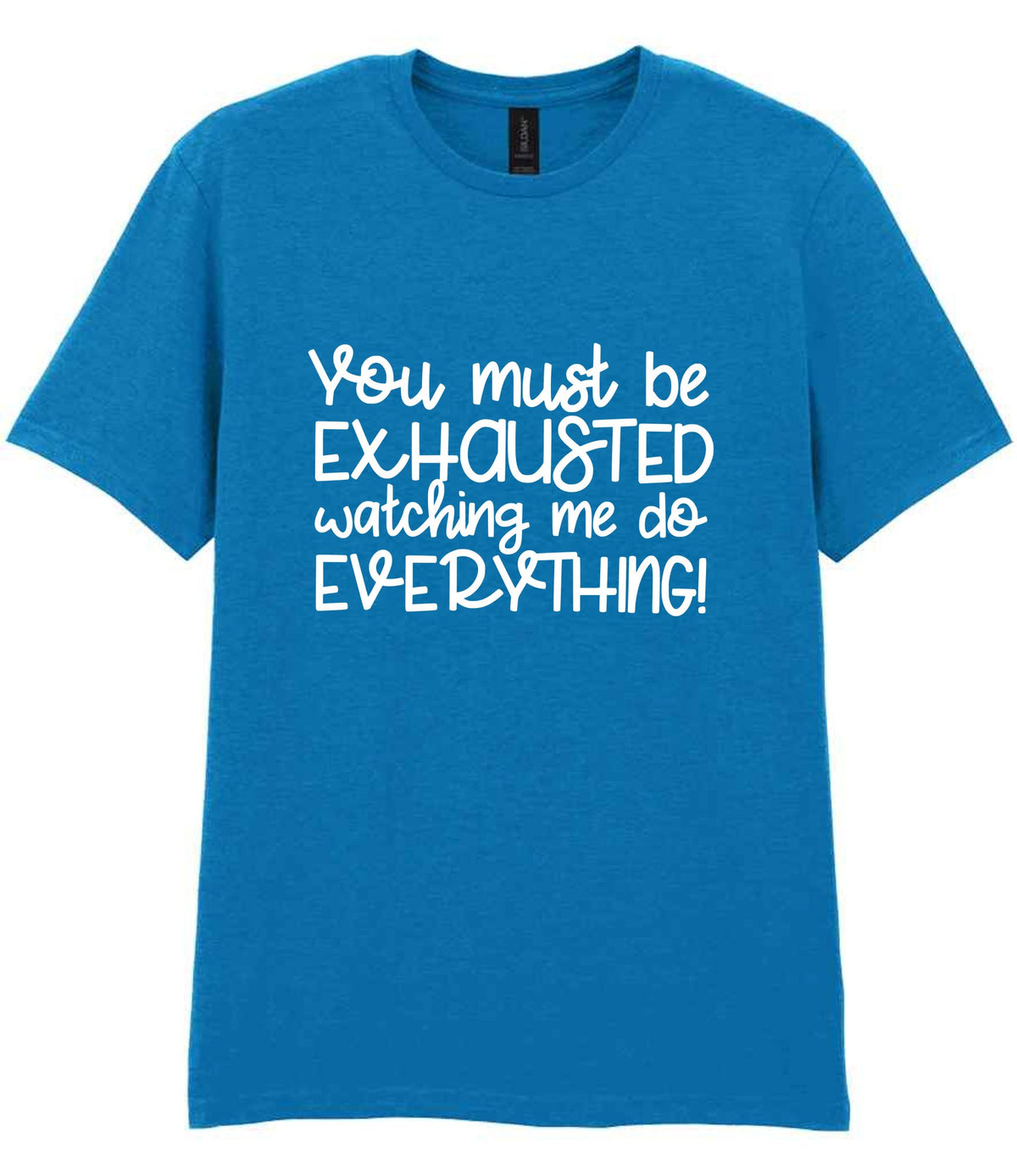 You Must Be EXHAUSTED Watching Me Do EVERYTHING! t-shirt in sapphire blue